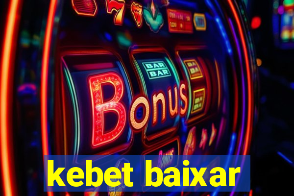 kebet baixar